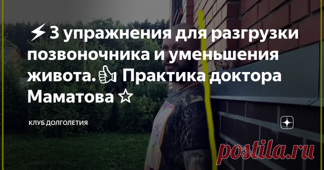 ⚡️3 упражнения для разгрузки позвоночника и уменьшения живота.👍 Практика доктора Маматова⭐️ 👉Сутулая спина, скованные мышц позвоночника и, вместе с тем, живот, чуть большего размера, чем хотелось бы. С возрастом эта ситуация только усугубляется и многим читателям, наверно, знакома. На самом деле разгрузить грудной отдел позвоночника, суставы, а также уменьшить живот вполне возможно путем не сложных упражнений. При чём, всю тренировку можно выполнять в домашних условиях
