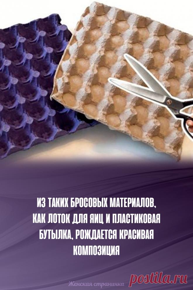 Из таких бросовых материалов, как лоток для яиц и пластиковая бутылка, рождается красивая композиция