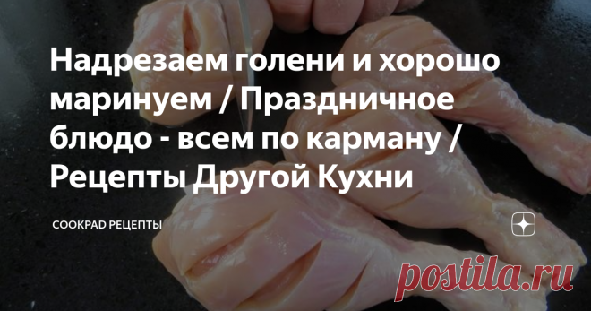 Надрезаем голени и хорошо маринуем / Праздничное блюдо - всем по карману / Рецепты Другой Кухни Облегчаем себе жизнь перед праздниками! Классный рецепт, который можно  подготовить заранее и всегда получается очень вкусно! Легко готовить, не  дорого и подойдет под любой гарнир!
