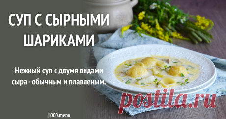 Суп с сырными шариками Нежный суп с двумя видами сыра - обычным и плавленым.