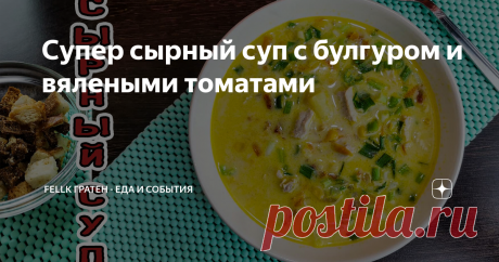Супер сырный суп с булгуром и вялеными томатами