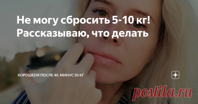 Не могу сбросить 5-10 кг! Рассказываю, что делать Часто мне пишут о том, что не могут сбросить небольшой лишний вес, в пределах 10 кг. Понятно, что в таком случае речь не идет о пищевой аддикции или серьезных гормональных заболеваниях. Тогда лишний вес больше. Питание рациональное, калорийность в норме.