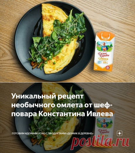 Уникальный рецепт необычного омлета от шеф-повара Константина Ивлева | Готовим #ДомаВкусно с продуктами «Домик в деревне» | Яндекс Дзен