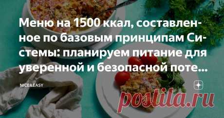 Меню на 1500 ккал, составленное по базовым принципам Системы: планируем питание для уверенной и безопасной потери веса Статья автора «Nice&Easy» в Дзене ✍: Всем привет!  Поздравляю с первыми осенними выходными!  Сегодня отдыхаем и практикуемся.