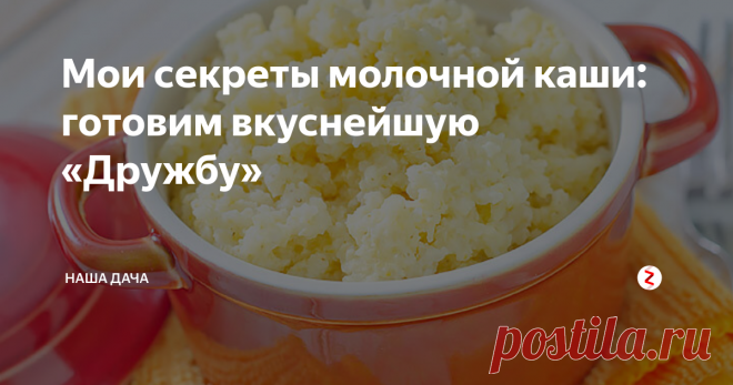 Мои секреты молочной каши: готовим вкуснейшую «Дружбу» Каша вышла на славу: мягкая, вкусная, ароматная, сладкая. Мои смели и еще попросили. Короче говоря, кончилась «Дружба» в день покупки. После я еще варила, но без «извращений» - просто смешала рис и пшено. Пшено на кашу берите самое лучшее, высшего сорта, «красивое», ярко-желтого цвета и без мусора. Рис лучше всего идет круглый, самый обычный, наш, родной, краснодарский.
