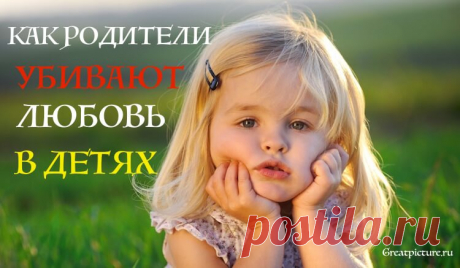 Как родители убивают любовь в детях. Очень мудрая статья! Как родители убивают любовь в детях. Очень мудрая статья!По сфере моего бизнеса, мне часто приходится летать по России. Поэтому я много вижу