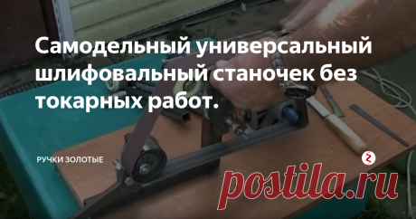 Самодельный универсальный шлифовальный станочек без токарных работ. Золотые Ручки херни не посоветуют.Зачем отдавать 10-12т.руб если можно собрать"на коленке"