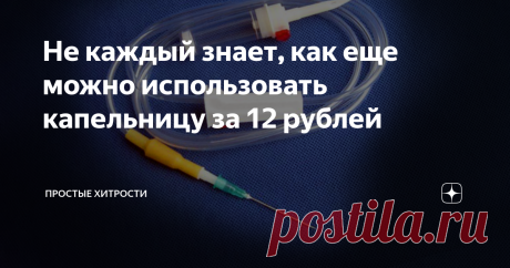 Не каждый знает, как еще можно использовать капельницу за 12 рублей Полезные способы использования простой капельницы за 12 - 20 рублей, которая продается в любой аптеке.