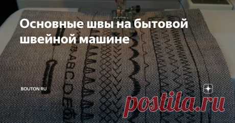 Основные швы на бытовой швейной машине Статья автора «Bouton Ru» в Дзене ✍:  На бытовой швейной машине можно выполнять несколько основных видов швов, которые используются в большинстве швейных проектов.    1.