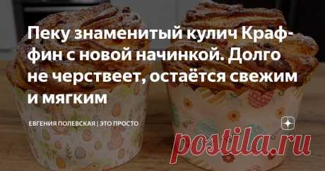 Пеку знаменитый кулич Краффин с новой начинкой. Долго не черствеет, остаётся свежим и мягким Статья автора «Евгения Полевская | Это просто» в Дзене ✍: Воздух наполняется ароматами весны, солнце светит ярче, а это значит… наступает время самой вкусной выпечки – пасхальной!