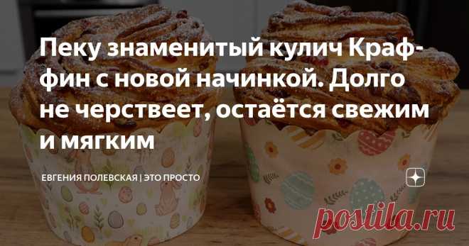 Пеку знаменитый кулич Краффин с новой начинкой. Долго не черствеет, остаётся свежим и мягким Статья автора «Евгения Полевская | Это просто» в Дзене ✍: Воздух наполняется ароматами весны, солнце светит ярче, а это значит… наступает время самой вкусной выпечки – пасхальной!