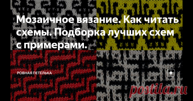 Мозаичное вязание. Как читать схемы. Подборка лучших схем с примерами. Мозаичное вязание очень напоминает привычный ленивый жаккард и, по сути, им и является. Но в схемах этой техники вязания есть определенные особенности, без знания которых, узор не получится. Однако, все правила очень простые и легко запоминающиеся, а процесс работы, и тем более результат, приносят море положительных эмоций. Используя любую схему в технике мозаичного вязания, можно вязать платочной или ч...