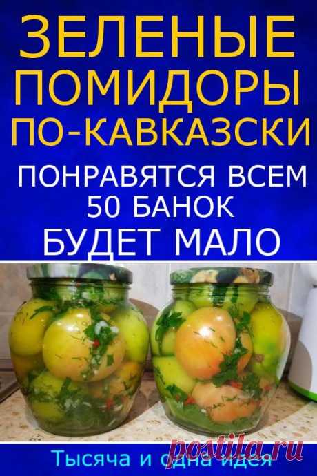 50 банок будет мало: Зеленые помидоры по-кавказски, которые понравятся всем | Тысяча и одна идея