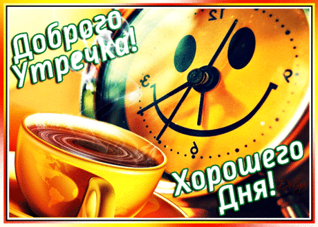 ДОБРОГО УТРЕЧКА! ХОРОШЕГО ДНЯ!
