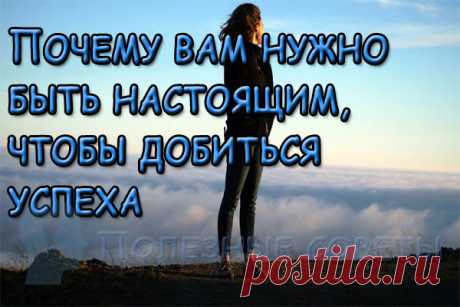 Почему вам нужно быть настоящим, чтобы добиться успеха