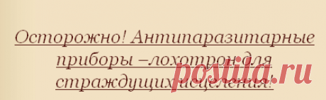 Осторожно! Антипаразитарные приборы –лохотрон для страждущих исцеления! | Евгений Доктор Blog
