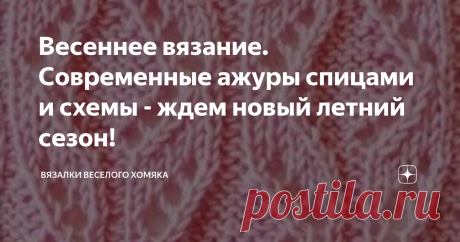 Весеннее вязание. Современные ажуры спицами и схемы - ждем новый летний сезон! Добрый день, дорогие подписчики и читатели канала! Мира, здоровья и ровных петелек вам! Как бы мы не любили весну, у лета есть свои ключевые темы! Восхитительно прохладные коктейли, ягодные миксы, сиреневые поля иван-чая, тихие рассветы и огненные закаты, и, конечно же, кокетливые летние вязаные майки и топы! И пусть кто-нибудь попробует сказать нам, что их и так слишком много! Итак, давайте вып...