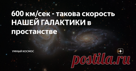 600 км/сек - такова скорость НАШЕЙ ГАЛАКТИКИ в простанстве Млечный путь двигается в пространстве со скоростью 600 км/сек, в сторону неизвестного объекта под названием "Великий аттрактор". Масса которого превышает массу МП в десятки тысяч раз
Великий аттрактор - гравитационная аномалия, расположенная в межгалактическом пространстве на расстоянии примерно 250 млн световых лет от Земли в созвездии Наугольник.
Этот объект является скорее всего огромным