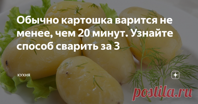 Обычно картошка варится не менее, чем 20 минут. Узнайте способ сварить за 3 Это не шутка и не прикол. Да обычный салат режется дольше, чем варится эта картошка.