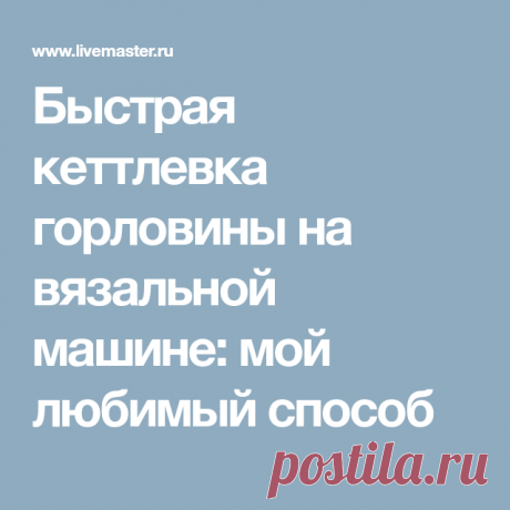 Быстрая кеттлевка горловины на вязальной машине: мой любимый способ
