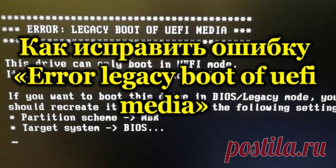 Устранение ошибки «error legacy boot of uefi media» Пользователи ОС Windows нередко сталкиваются с различными ошибками и сбоями, возникающими во время работы, при переустановке и загрузке системы. Большинство юзеров предпочитает справляться с программн...