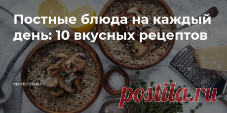 Постные блюда на каждый день: 10 вкусных рецептов • INMYROOM FOOD Во время поста важно питаться разнообразно и полноценно. Из нашей большой подборки простых рецептов постных блюд вы сможете составить меню на каждый день. Время пробовать новые сочетания! На INMYROOM FOOD Вы найдете вкусные и простые рецепты блюд любой национальной кухни мира, а также массу кулинарных хитростей!