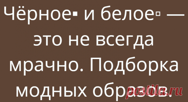 Чёрное▪️ и белое▫️ — это не всегда мрачно. Подборка модных образов.
Здравствуйте, милые и красивые! Мы часто при выборе одежды попадаем в ситуацию выбора. Выбрать яркое или классическое — чёрно-белое. Мы больше привыкли эти цвета ассоциировать с базовым гардеробом. Например, маленькое чёрное платье или белый верх и тёмный низ. Я постаралась сделать подборку (ссылочки укажу в конце статьи), которая поменяют ваш взгляд на данную цветовую гамму. […]
Читай дальше на сайте. Жми подробнее ➡