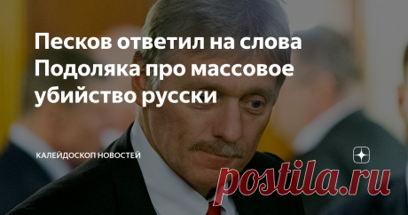 Песков ответил на слова Подоляка про массовое убийство русски Глава офиса президента Украины Михаил Подоляк, рассказавший о планах массового убийства русских на поле боя, имел в виду мобилизованных украинцев.