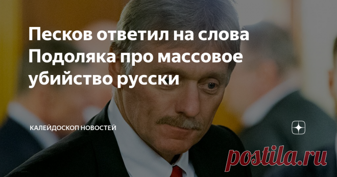 Песков ответил на слова Подоляка про массовое убийство русски Глава офиса президента Украины Михаил Подоляк, рассказавший о планах массового убийства русских на поле боя, имел в виду мобилизованных украинцев.