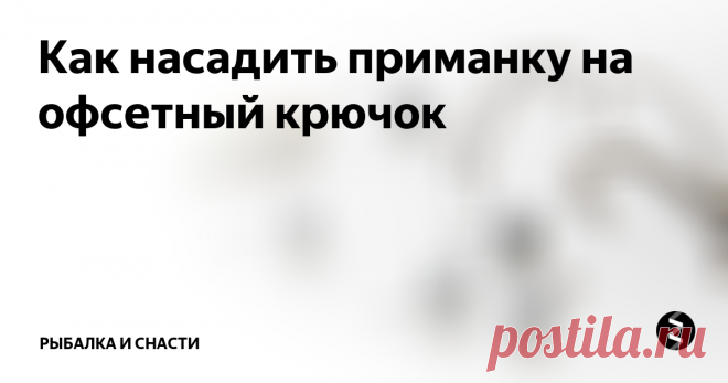 Как насадить приманку на офсетный крючок О том, как насадить силиконовую приманку на офсетный крючок, должен знать каждый рыбак. Надежно привязав наживку к оснастке, ее можно использовать в самых закоряженных водоемах. Для того чтобы закрепить виброхвост на офсетный крючок, нужно выполнить следующие действия:
1. Приложить спинку виброхвоста к привязанному к леске офсетнику. Таким образом рыбак сможет определить, в каком месте наживки сле