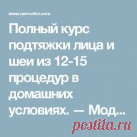 Полный курс подтяжки лица и шеи из 12-15 процедур в домашних условиях. — Модно / Nemodno