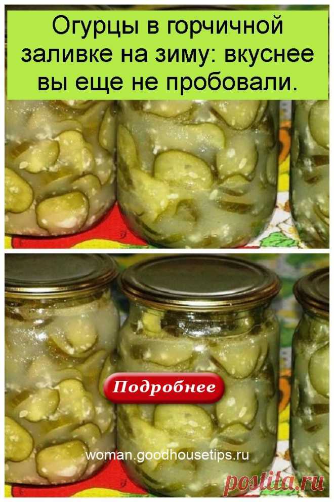 Огурцы в горчичной заливке на зиму: вкуснее вы еще не пробовали. - womans