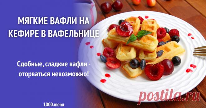 Мягкие вафли на кефире в вафельнице рецепт с фото пошагово и видео Сдобные, сладкие вафли - оторваться невозможно!