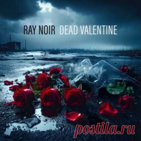 Ray Noir - Dead Valentine (2025) [Single] Artist: Ray Noir Album: Dead Valentine Year: 2025 Country: UK Style: Industrial, EBM, Synthpop