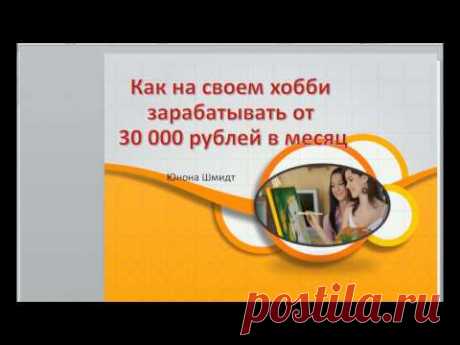 Юнона Шмидт Как зарабатывать на своем хобби от 30 000 рублей  в месяц и больше!.
