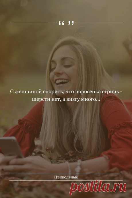 Цитата про «Приколы» — С женщиной спорить, что поросенка стричь - шерсти…