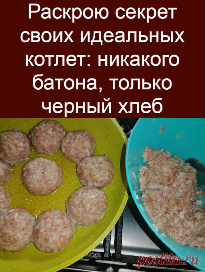 Раскрою секрет своих идеальных котлет: никакого батона, только черный хлеб