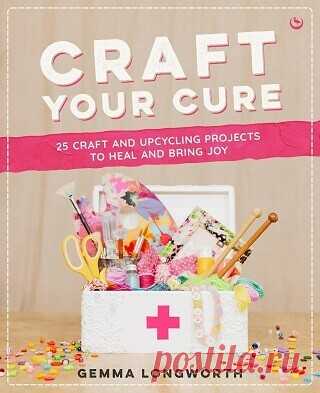 Craft Your Cure: 25 craft and upcycling projects to heal and bring joy 2025