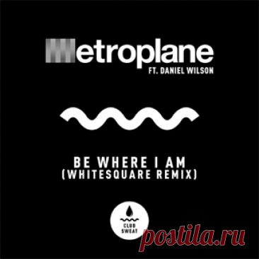 Metroplane - Be Where I Am (Feat. Daniel Wilson) [Whitesquare Extended Remix] | 4DJsonline.com