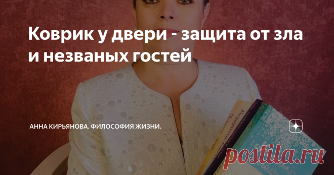 Коврик у двери - защита от зла и незваных гостей Придверный коврик защищает наш дом. Это удивительный предмет - домашняя, но лежит за порогом, вне пространства нашего дома. На границе внешнего и внутреннего миров лежит половик - так называли придверный коврик.
У вас он есть? Если есть, это очень хорошо. Если нет, лучше купить или положить, чтобы защитить своё жилище от темных сил и злых людей.
Когда-то половик был признаком богатого дома. Ткань