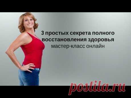3 простых секрета полного восстановления здоровья | Онлайн-школа здорового тела