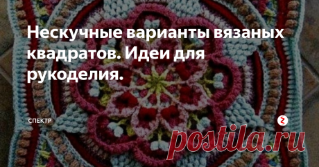 Нескучные варианты вязаных квадратов. Идеи для рукоделия. Прошлась по своим вязальным закромам, нашла вот такие цветные мотивы. Пожалуй, вязать их будет не скучно. Все фотографии взяты с простор интернета. Схем у меня нет, но летом, и вязать, нет времени, все силы уходят на огородные дела. Выберу пару мотивчиков, найду схемы, и в свободное время, ближе к осени, буду ваять что-нибудь подобное.
Если нужно найти схемы сиюминутно, или изображение другого раз