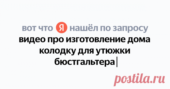 видео про изготовление дома колодку для утюжки бюстгальтера Найдётся всё