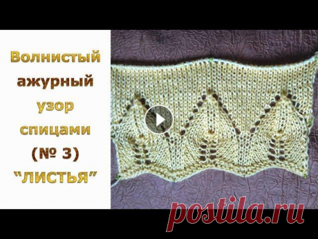 Ажур спицами с волнистым краем (№ 3) ЛИСТЬЯ / зигзагообразный край спицами / УЗОР СПИЦАМИ Очень красивый узор спицами &quot;Листья&quot; - продолжаю серию видео МК по вязанию ажурных узоров спицами с волнистым (зигзагообразным) краем. Схема...