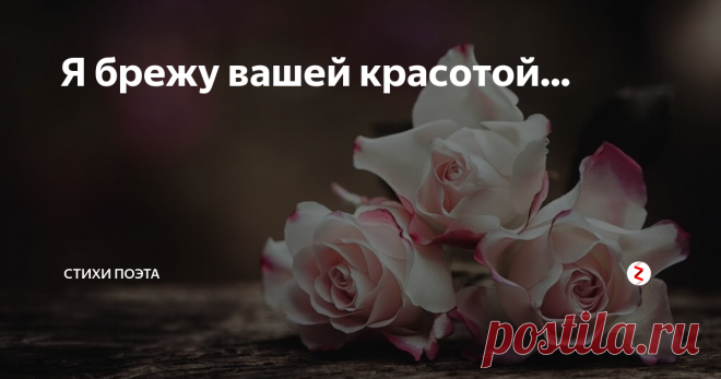 Я брежу вашей красотой... Я брежу вашей красотой,
Хочу быть другом Вам и больше.
Вы стать смогли моей мечтой.
Хочу, чтоб стали кем-то больше.