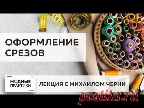Методы и способы оформления срезов деталей одежды. Что такое Радиусография? Лекция от Михаила Черни.