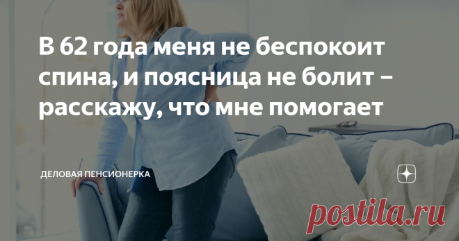 В 62 года меня не беспокоит спина, и поясница не болит – расскажу, что мне помогает Даже при отсутствии хронических заболеваний с возрастом возникают проблемы со спиной и поясницей. Это происходит оттого, что межпозвоночные диски истончаются, усиливается трение между хрящами, костями позвоночника и суставами.
Если человек имеет лишний вес, мало двигается, эти явления развиваются гораздо быстрее. Пожилым людям необходимо вести активный и здоровый образ жизни – правильное питание,