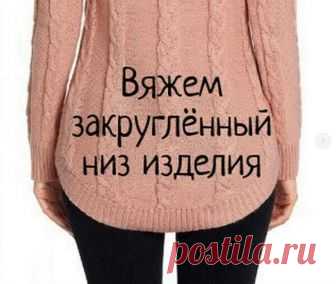 Вязание-спицы >ВЯЗАНИЕ ЗАКРУГЛЁННОГО НИЗА