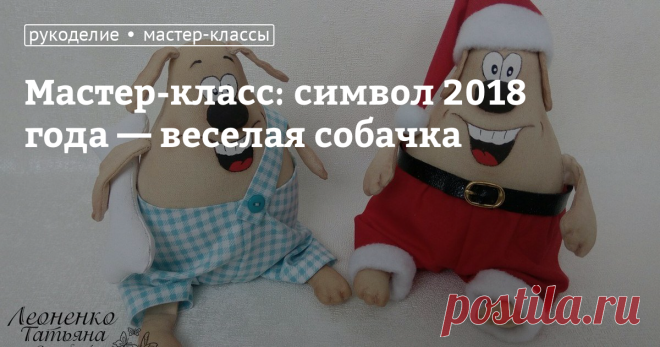 Мастер-класс: символ 2018 года — веселая собачка Новый год не за горами, и я хочу предложить вам сшить символ нового, 2018 года — собачку в технике грунтованного текстиля.