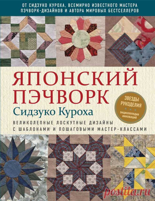 «Японский пэчворк Сидзуко Куроха. Великолепные лоскутные дизайны с шаблонами и пошаговыми мастер-классами»